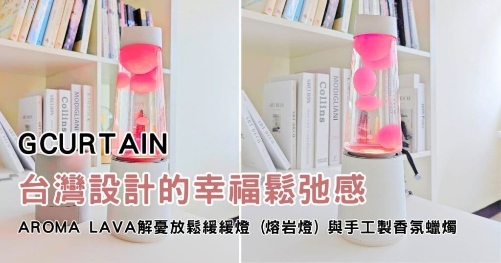 居家生活｜GCurtain｜來自台灣設計的幸福鬆弛感，Aroma Lava解憂放鬆緩緩燈 (熔岩燈) 與手工製香氛蠟燭-AG吃貨